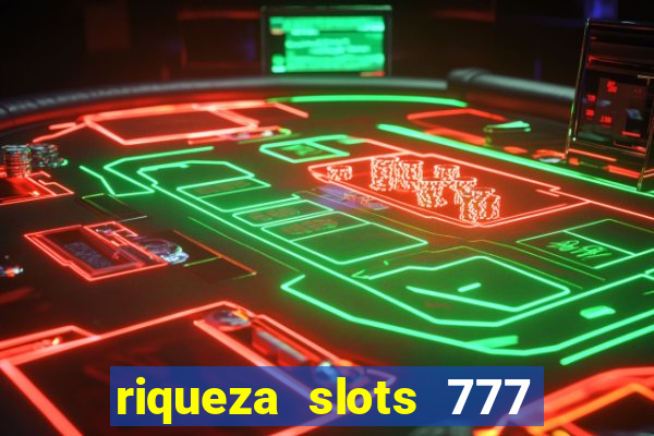 riqueza slots 777 paga mesmo